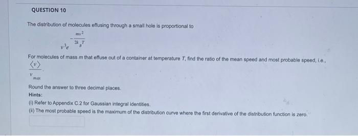 The distribution of molecules effusing through a small hole is proportional to
\[
v^{3} e^{-\frac{m v^{2}}{2 k n^{T}}}
\]
For