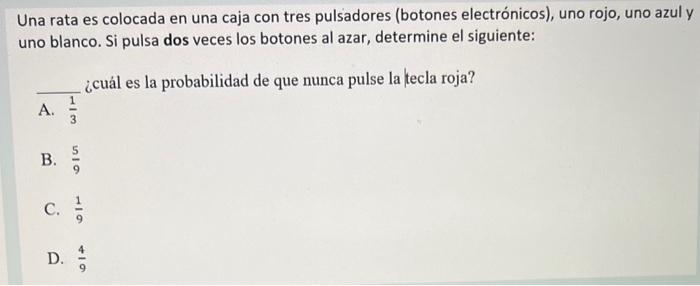 Una rata es colocada en una caja con tres pulsadores (botones electrónicos), uno rojo, uno azul y uno blanco. Si pulsa dos ve