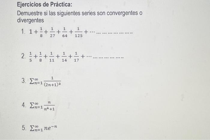 Ejercicios de Práctica: Demuestre si las siguientes series son convergentes 0 divergentes 1. \( 1+\frac{1}{8}+\frac{1}{27}+\f