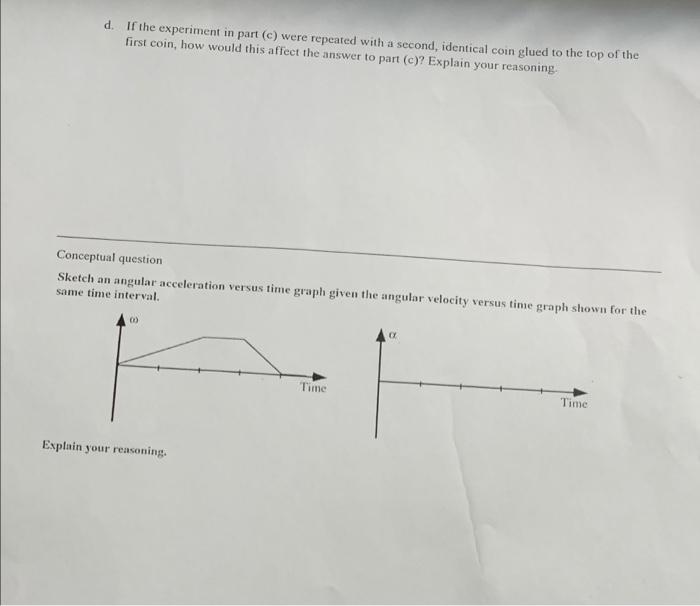 d. If the experiment in part (c) were repeated with a second, identical coin glued to the top of the
first coin, how would th
