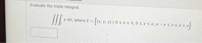 Evaluate the triple integral. \[ \iiint_{E} y d V, \text { where } E=\{(x, y, z) \mid 0 \leq x \leq 9,0 \leq y \leq x, x-y \l