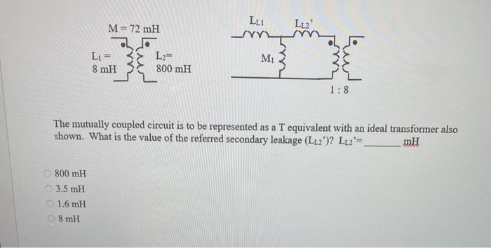 Solved LL1 M=72 mH LL2 Li= 8 mH L2 800 mH M 1:8 The mutually | Chegg.com