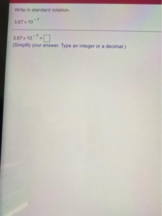 Solved Write in standard notation. 3.67 x 10-7 3.67 x 10 | Chegg.com