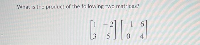 Solved What is the product of the following two matrices? | Chegg.com