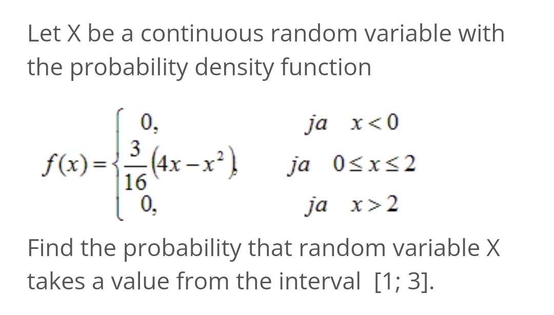 Let \( X \) be a continuous random variable with the probability density function

Find the probability that random variable
