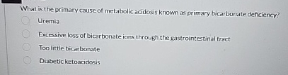 Solved What is the primary cause of metabolic acidosis known | Chegg.com