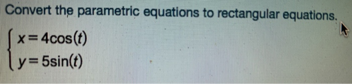Solved Convert the parametric equations to rectangular | Chegg.com