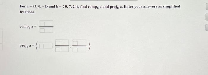 Solved For a= 3,0,−1 and b= 0,7,24 , find compb a and | Chegg.com