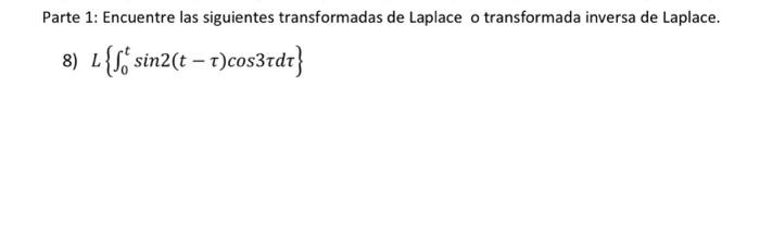 Parte 1: Encuentre las siguientes transformadas de Laplace o transformada inversa de Laplace. 8) \( L\left\{\int_{0}^{t} \sin