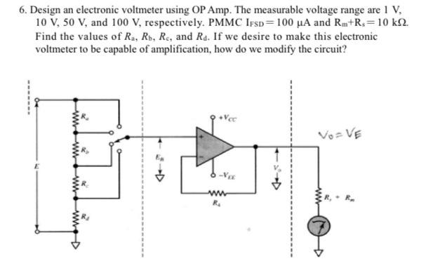 Solved 6. Design an electronic voltmeter using OP Amp. The