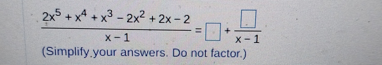 Solved 2x5+x4+x3-2x2+2x-2x-1= + x-1(Simplify your answers. | Chegg.com