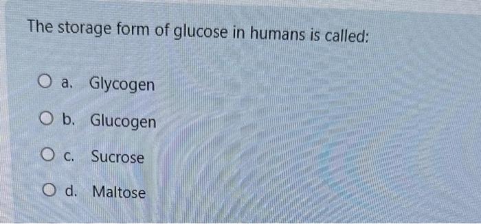 Solved The storage form of glucose in humans is called: a. | Chegg.com
