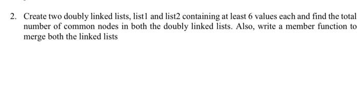 Solved 2. Create two doubly linked lists, listl and list2 | Chegg.com