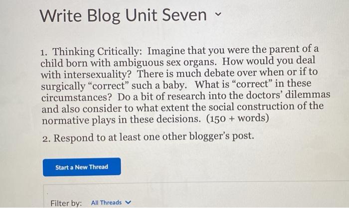 Write Blog Unit Seven 1. Thinking Critically: Imagine that you were the parent of a child born with ambiguous sex organs. How