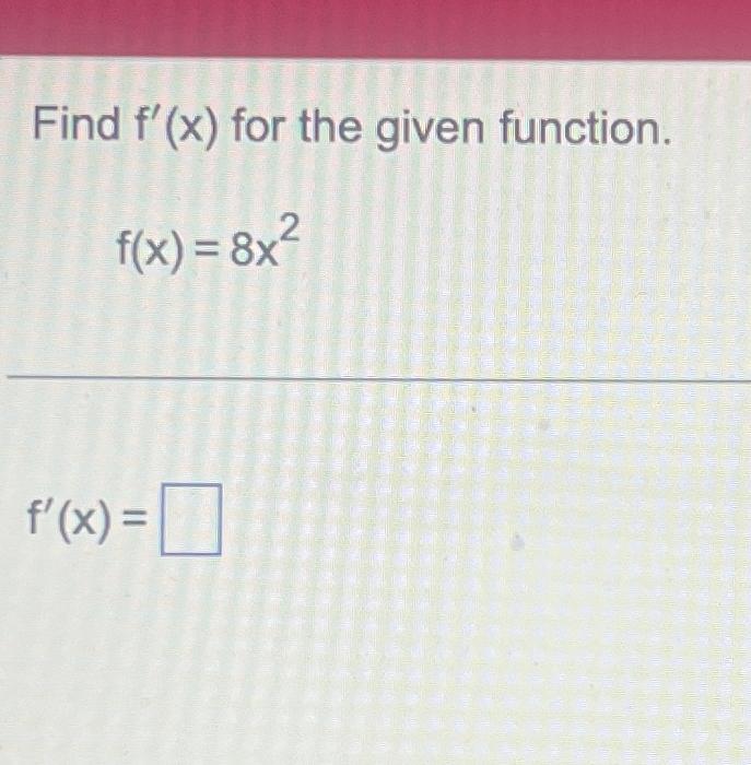 Solved Find f'(x) ﻿for the given function.f(x)=8x2f'(x)= | Chegg.com