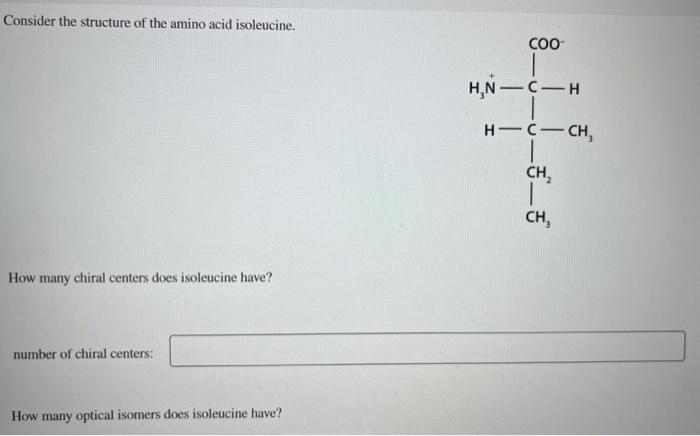 Consider the structure of the amino acid isoleucine.
How many chiral centers does isoleucine have?
number of chiral centers: