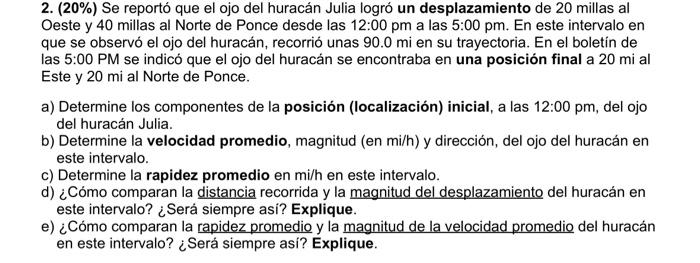 2. \( (20 \%) \) Se reporto que el ojo del huracan Julia logro un desplazamiento de 20 millas al Oeste y 40 millas al Norte d