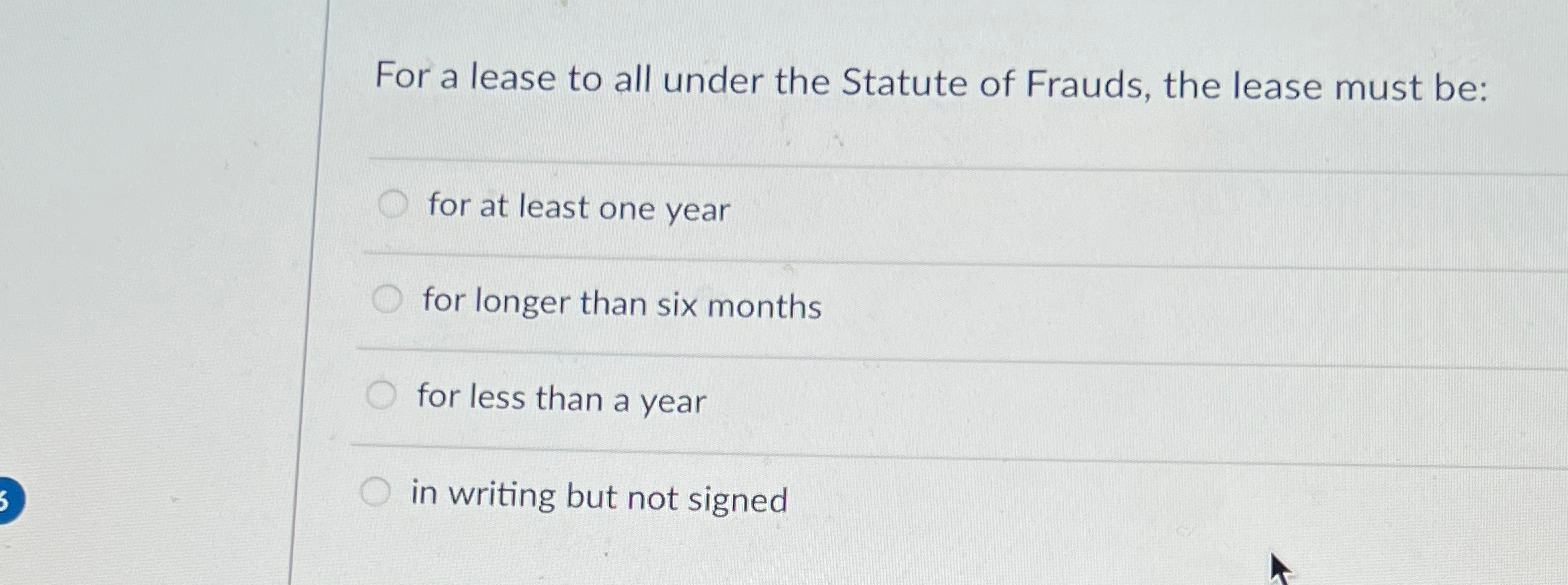 Solved For a lease to all under the Statute of Frauds, the