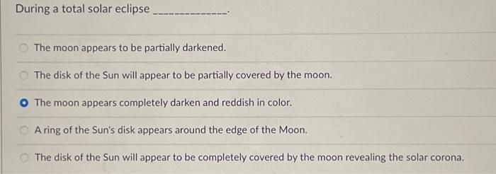 Solved During a total solar eclipse The moon appears to be | Chegg.com