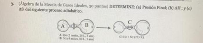 (Algebra de lá Mexcla de Gases Ideales, 30 puntos) DETERMINE: (a) Presión Final; (b) \( \Delta H_{;} y \) (c) AS del siguient