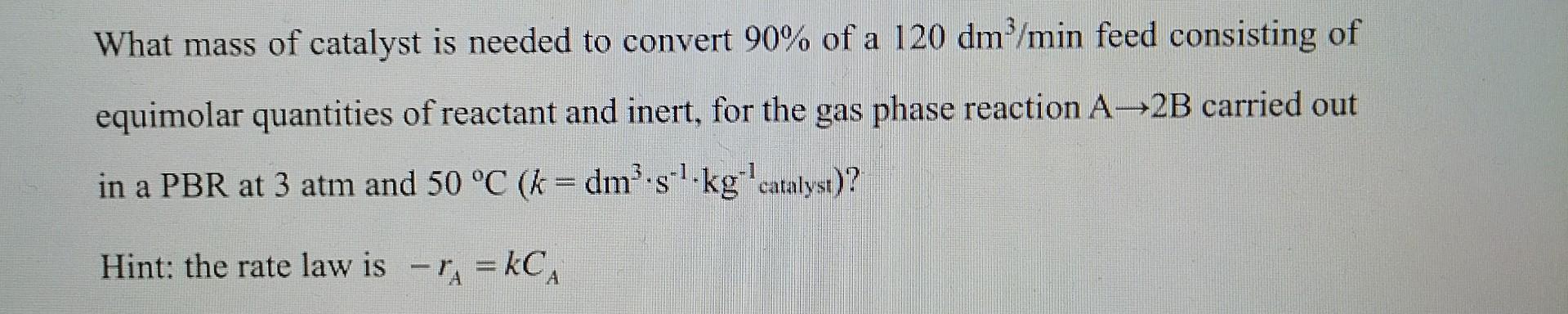 Solved What mass of catalyst is needed to convert 90% of a | Chegg.com