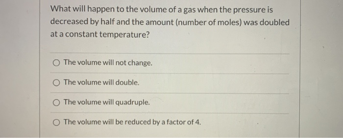 Solved What will happen to the volume of a gas when the | Chegg.com