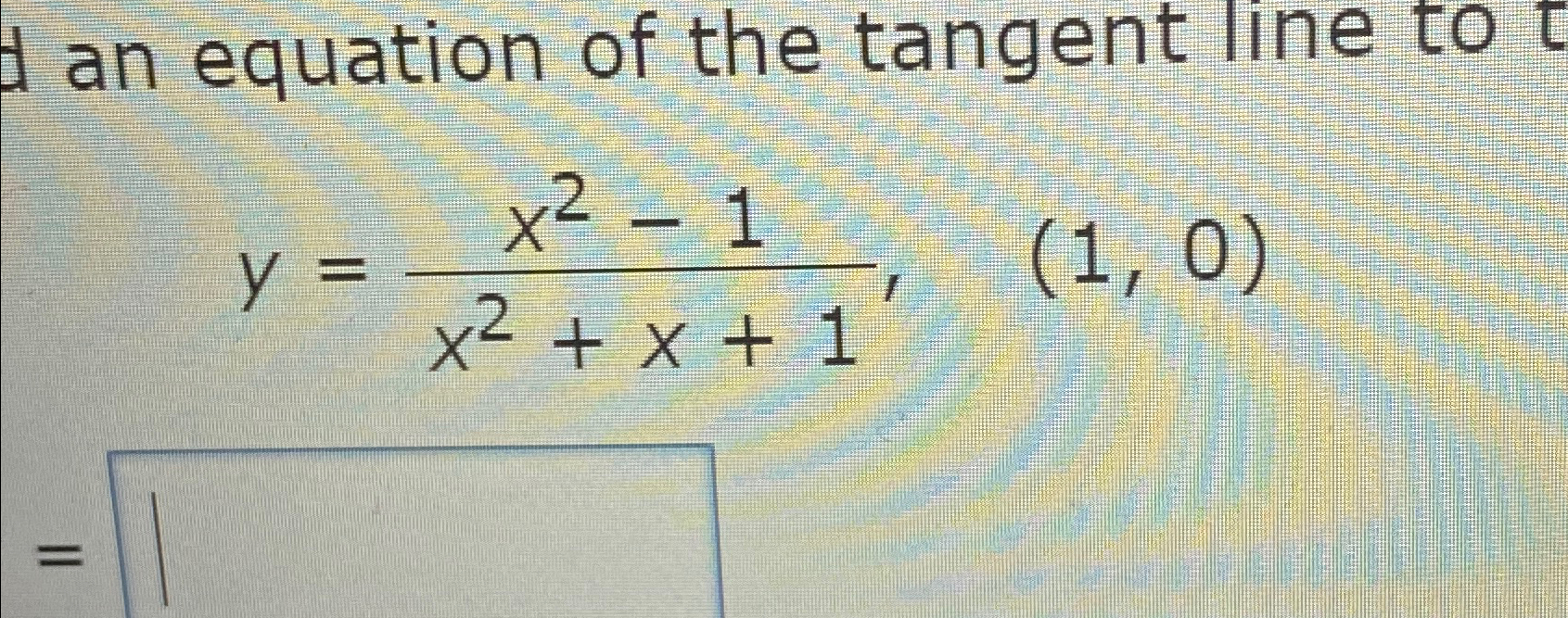 Solved an equation of the tangent line toy=x2-1x2+x+1,(1,0) | Chegg.com