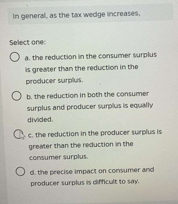 Solved In general, as the tax wedge increases, Select one: O | Chegg.com