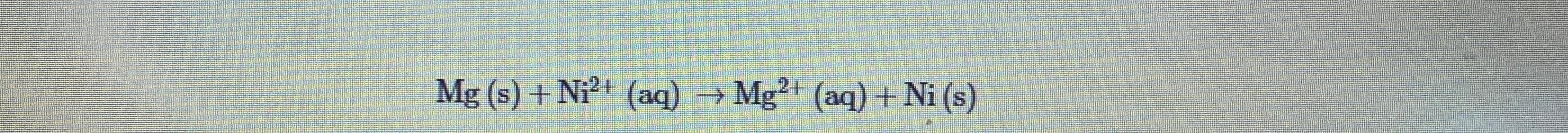 Solved Mg(s)+Ni2+(aq)→Mg2+(aq)+Ni(s) | Chegg.com