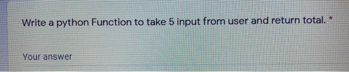 Solved Write a python Function to take 5 input from user and | Chegg.com