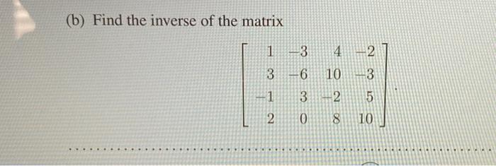 Solved (b) Find the inverse of the matrix | Chegg.com