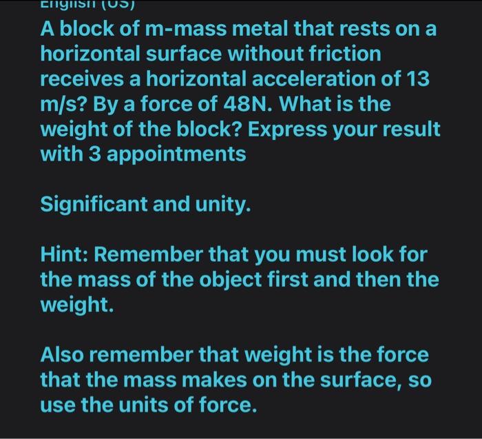 A block of m-mass metal that rests on a horizontal surface without friction receives a horizontal acceleration of 13 \( \math