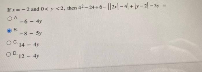 If x=-2 and 0 < y <2, then 42-24÷6-||2x|-4|+|y-21-3y = OA. -6 - 4y B. -8-5y OC. 14 - 4y OD 12 - 4y