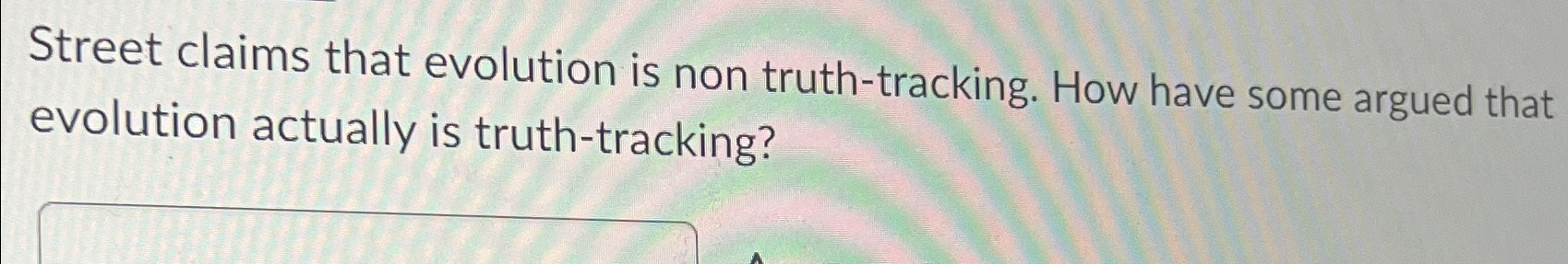 Solved Street claims that evolution is non truth-tracking. | Chegg.com