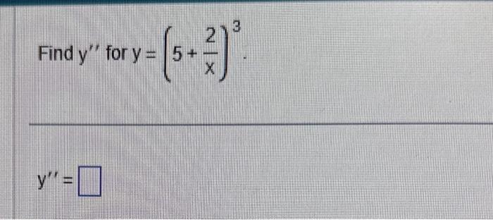 Find \( y^{\prime \prime} \) for \( y=\left(5+\frac{2}{x}\right)^{3} \) \[ y^{\prime \prime}= \]