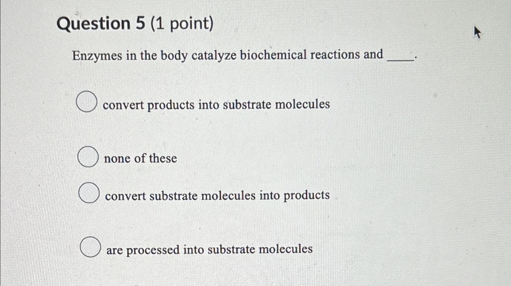 Solved Question 5 (1 ﻿point)Enzymes in the body catalyze