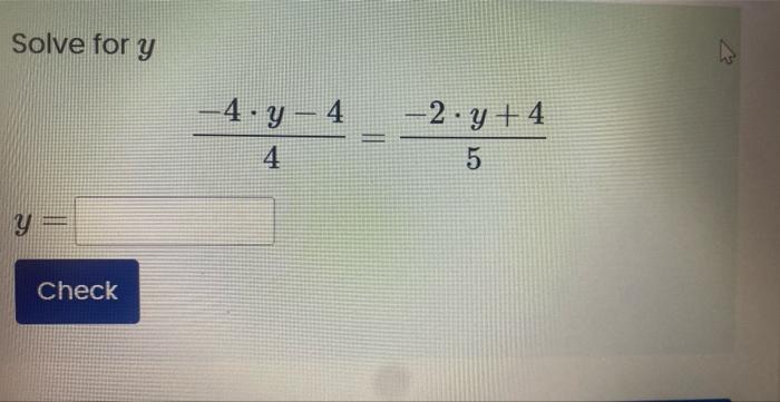 Solve for \( y \) \[ \frac{-4 \cdot y-4}{4}=\frac{-2 \cdot y+4}{5} \]