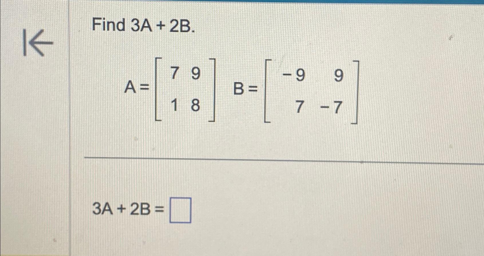 Solved Find 3A+2BA=[7918],B=[-997-7]3A+2B= | Chegg.com