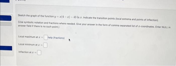 Solved Sketch the graph of the function y=x(4−x)−43lnx. | Chegg.com