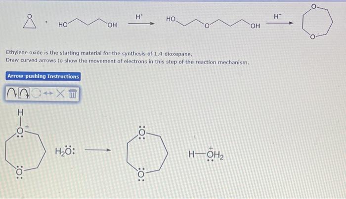 Ethylene oxide is the starting material for the synthesis of 1,4-dioxepane.
Draw curved arrows to show the movement of electr