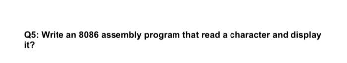 Solved Q5: Write an 8086 assembly program that read a | Chegg.com