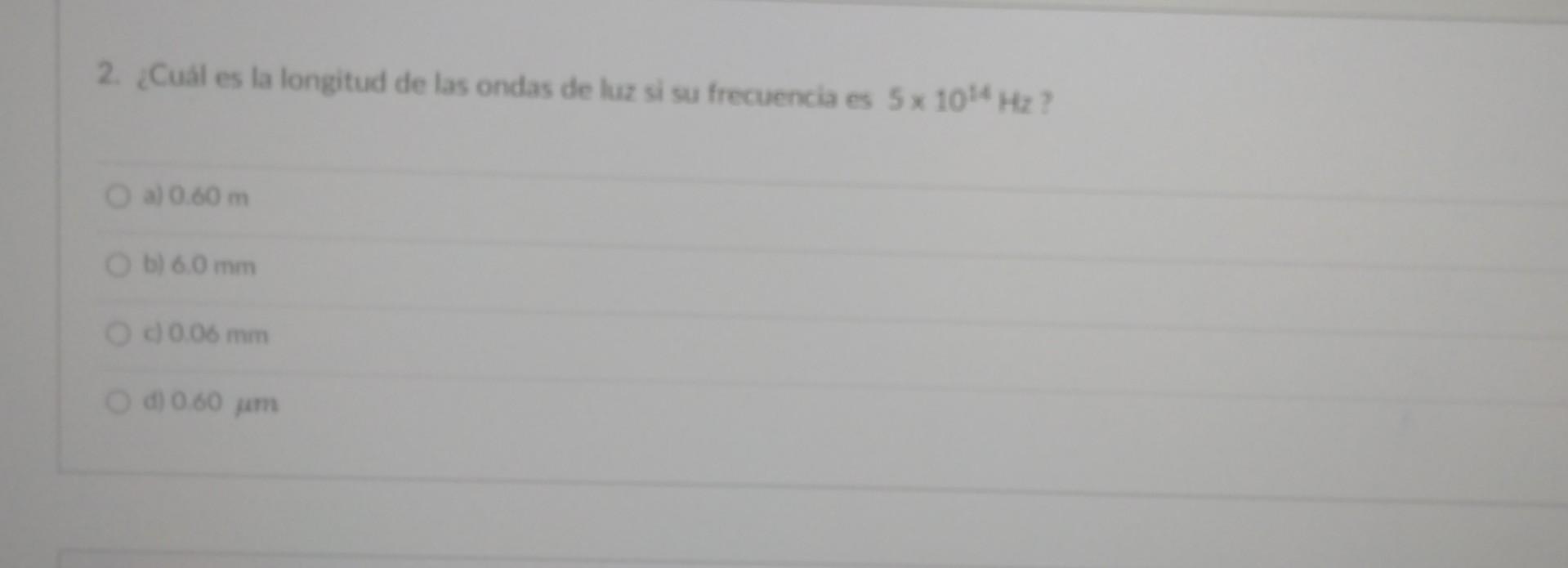 2. ¿Cual es la longitud de las ondas de luz si su frecuencia es \( 5 \times 10^{14} \mathrm{~Hz} \) ? a) \( 0.60 \mathrm{~m}