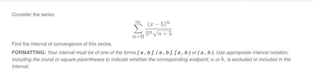 Solved Consider the series ∑n=0∞5nn+5(x−5)n Find the | Chegg.com