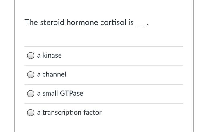 Solved The steroid hormone cortisol is a kinase a channel a | Chegg.com