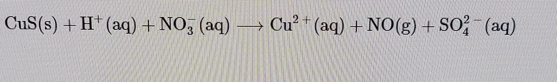 Solved CuS(s)+H+(aq)+NO3−(aq) Cu2(aq)+NO(g)+SO42−(aq)Copper | Chegg.com