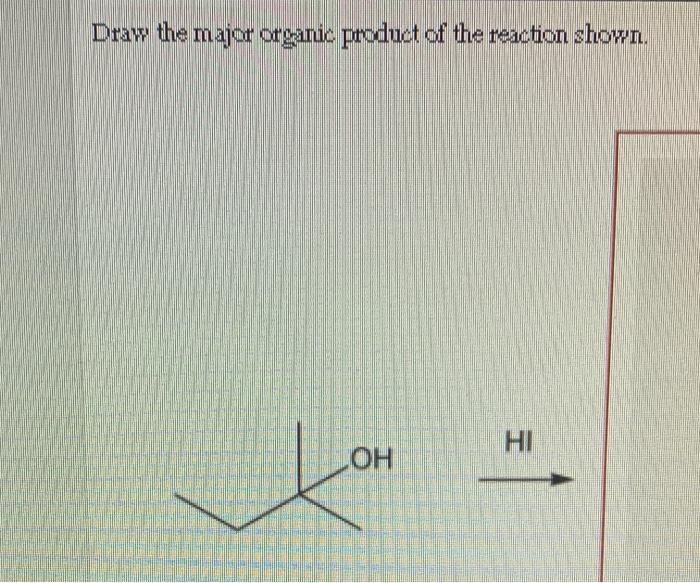 Draw the major organic product of the reaction shown.
HI
OH