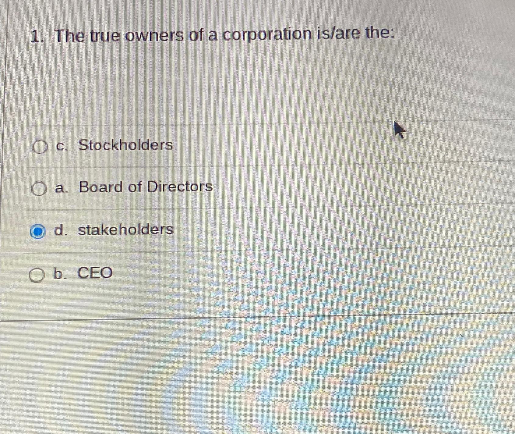 Solved The true owners of a corporation is/are thec.