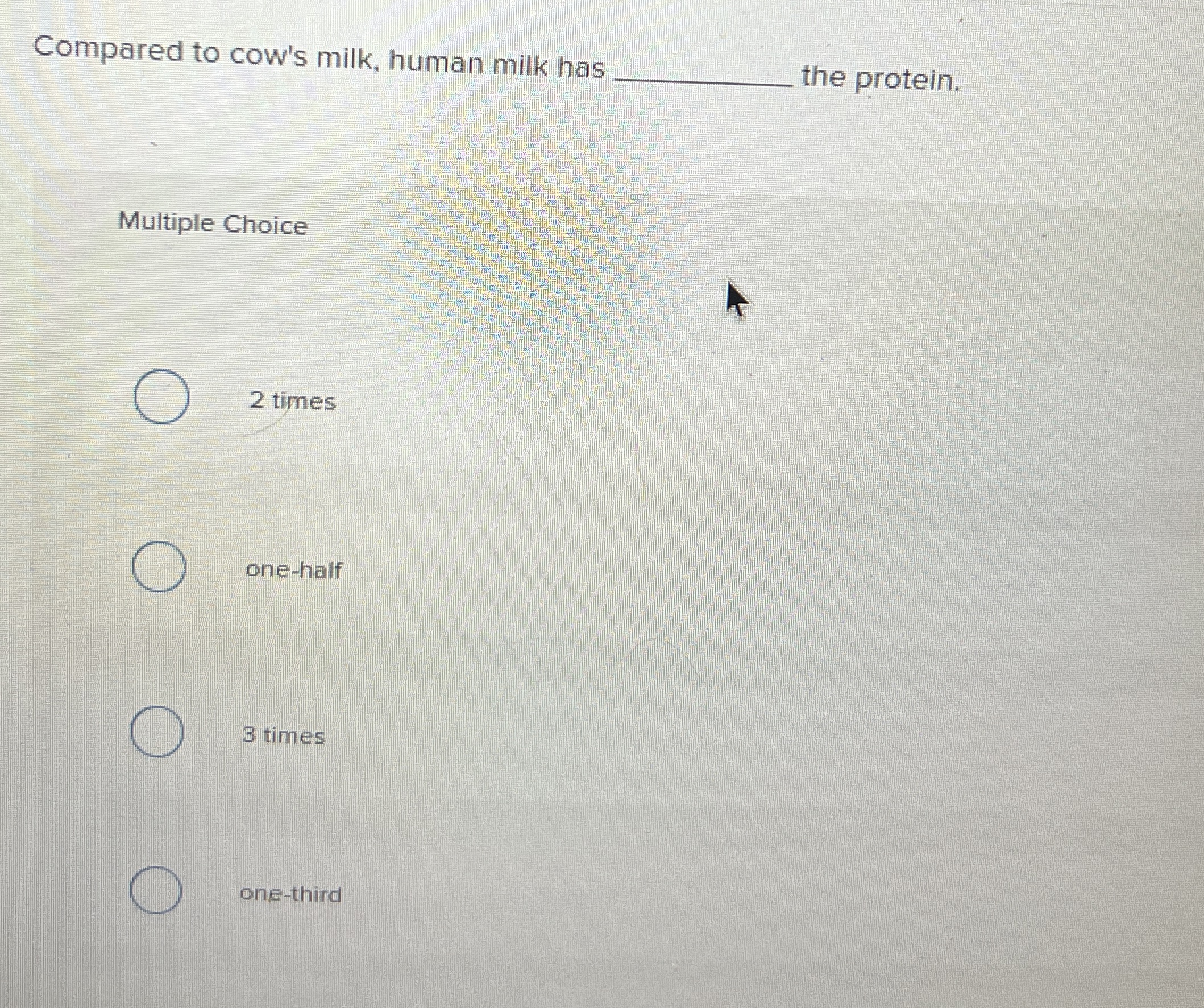 Solved Compared to cow's milk, human milk hasthe | Chegg.com
