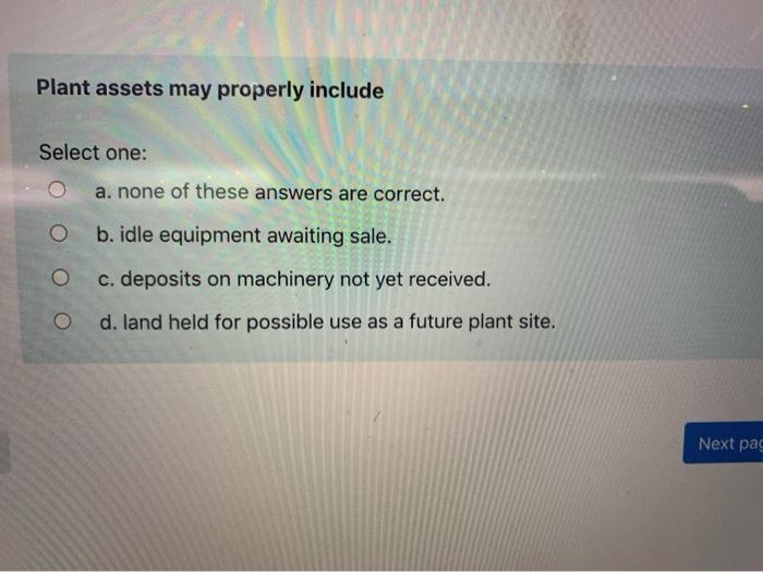 Solved Plant assets may properly include Select one: a. none | Chegg.com