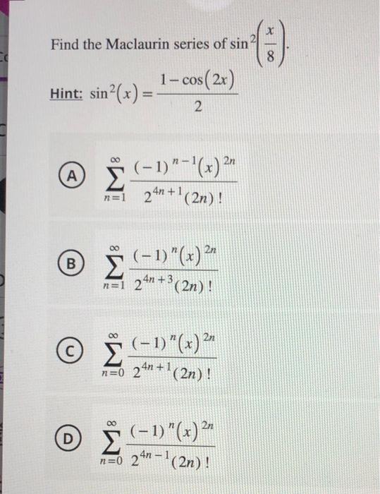 Find the Maclaurin series of \( \sin ^{2}\left(\frac{x}{8}\right) \). Hint: \( \sin ^{2}(x)=\frac{1-\cos (2 x)}{2} \) (A) \(